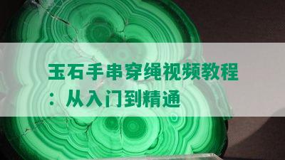 玉石手串穿绳视频教程：从入门到精通