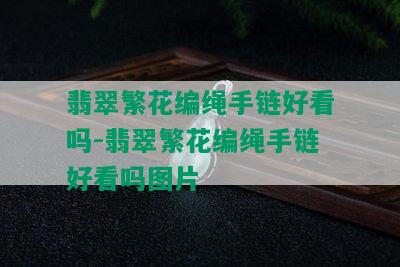 翡翠繁花编绳手链好看吗-翡翠繁花编绳手链好看吗图片