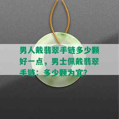 男人戴翡翠手链多少颗好一点，男士佩戴翡翠手链：多少颗为宜？