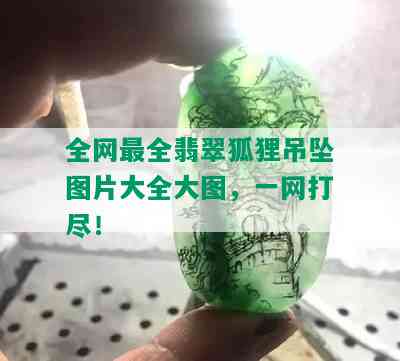 全网最全翡翠狐狸吊坠图片大全大图，一网打尽！