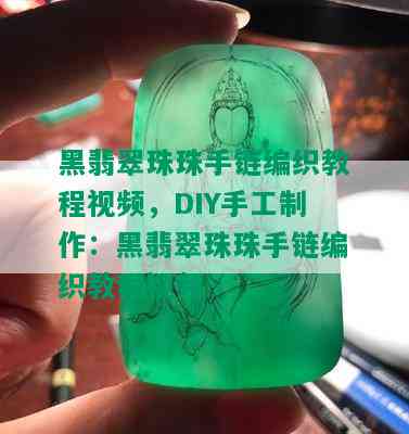 黑翡翠珠珠手链编织教程视频，DIY手工制作：黑翡翠珠珠手链编织教程视频