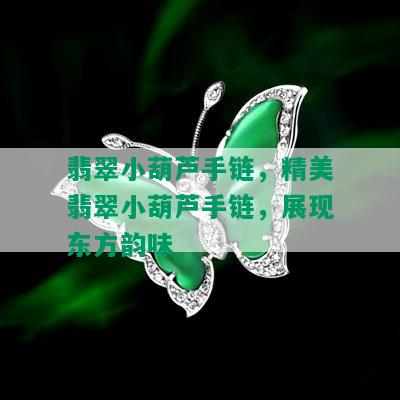 翡翠小葫芦手链，精美翡翠小葫芦手链，展现东方韵味