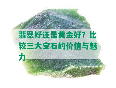 翡翠好还是黄金好？比较三大宝石的价值与魅力