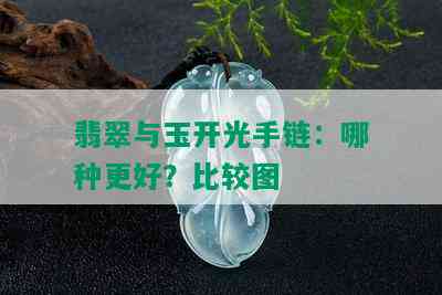 翡翠与玉开光手链：哪种更好？比较图