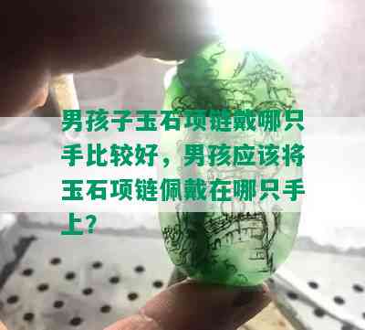 男孩子玉石项链戴哪只手比较好，男孩应该将玉石项链佩戴在哪只手上？