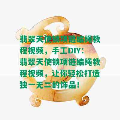 翡翠天使锁项链编绳教程视频，手工DIY：翡翠天使锁项链编绳教程视频，让你轻松打造独一无二的饰品！