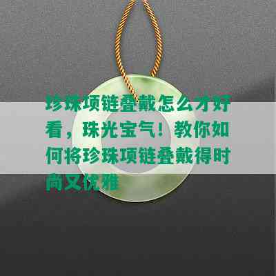 珍珠项链叠戴怎么才好看，珠光宝气！教你如何将珍珠项链叠戴得时尚又优雅