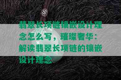 翡翠长项链镶嵌设计理念怎么写，璀璨奢华：解读翡翠长项链的镶嵌设计理念