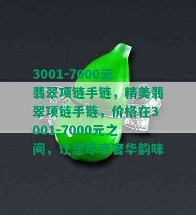 3001-7000元翡翠项链手链，精美翡翠项链手链，价格在3001-7000元之间，让您尽享奢华韵味