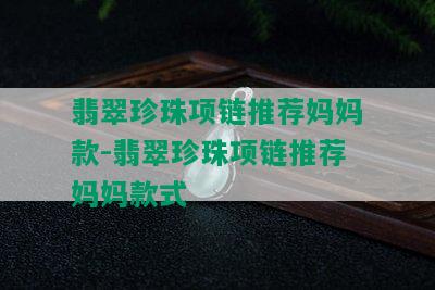 翡翠珍珠项链推荐妈妈款-翡翠珍珠项链推荐妈妈款式