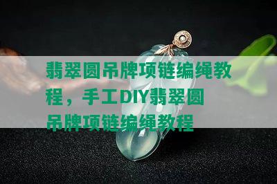 翡翠圆吊牌项链编绳教程，手工DIY翡翠圆吊牌项链编绳教程