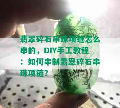 翡翠碎石串珠项链怎么串的，DIY手工教程：如何串制翡翠碎石串珠项链？