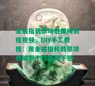 金戒指翡翠项链编绳教程视频，DIY手工教程：用金戒指和翡翠项链编织个性编绳手链