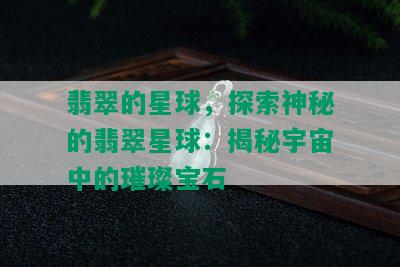 翡翠的星球，探索神秘的翡翠星球：揭秘宇宙中的璀璨宝石