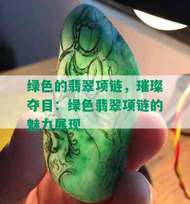 绿色的翡翠项链，璀璨夺目：绿色翡翠项链的魅力展现