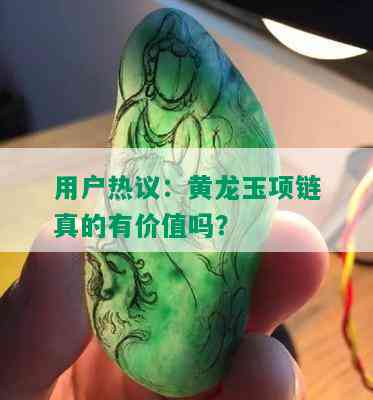 用户热议：黄龙玉项链真的有价值吗？