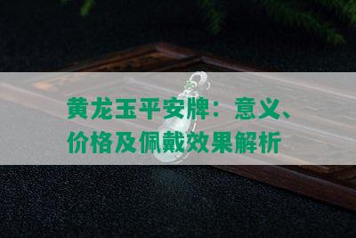 黄龙玉平安牌：意义、价格及佩戴效果解析