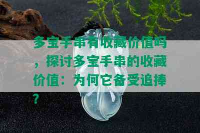 多宝手串有收藏价值吗，探讨多宝手串的收藏价值：为何它备受追捧？