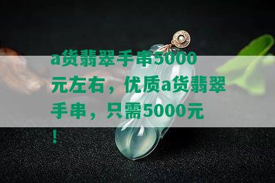 a货翡翠手串5000元左右，优质a货翡翠手串，只需5000元！