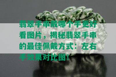 翡翠手串戴哪个手更好看图片，揭秘翡翠手串的更佳佩戴方式：左右手效果对比图！