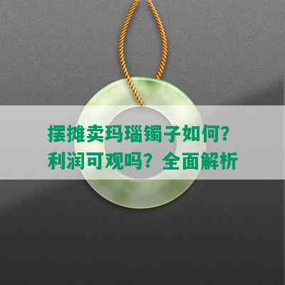 摆摊卖玛瑙镯子如何？利润可观吗？全面解析