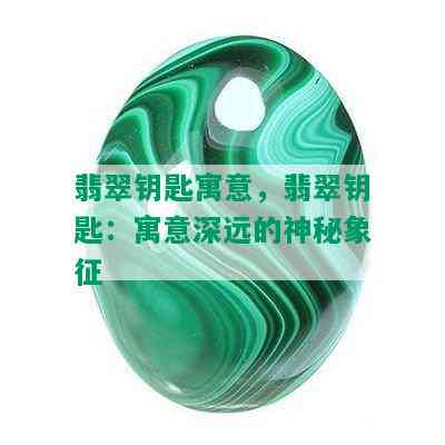 翡翠钥匙寓意，翡翠钥匙：寓意深远的神秘象征