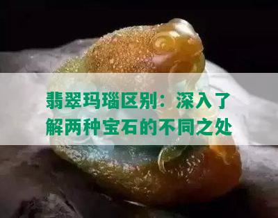 翡翠玛瑙区别：深入了解两种宝石的不同之处