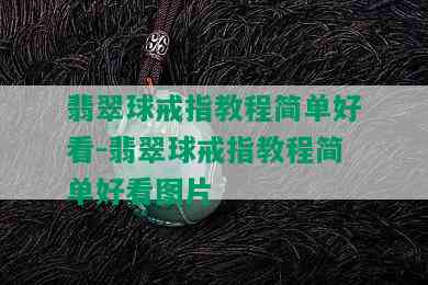 翡翠球戒指教程简单好看-翡翠球戒指教程简单好看图片