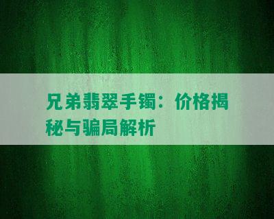 兄弟翡翠手镯：价格揭秘与骗局解析