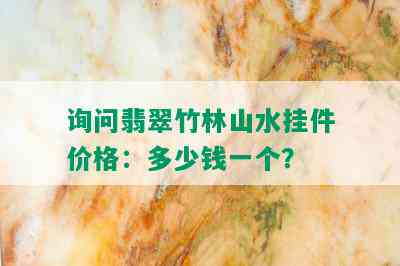 询问翡翠竹林山水挂件价格：多少钱一个？