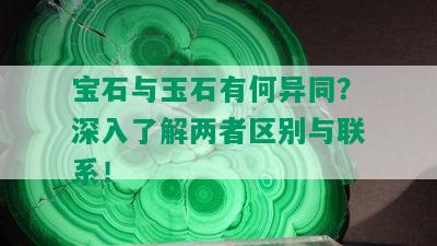 宝石与玉石有何异同？深入了解两者区别与联系！