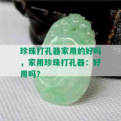 珍珠打孔器家用的好吗，家用珍珠打孔器：好用吗？