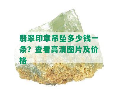 翡翠印章吊坠多少钱一条？查看高清图片及价格