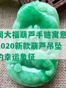 周大福葫芦手链寓意：2020新款葫芦吊坠的幸运象征