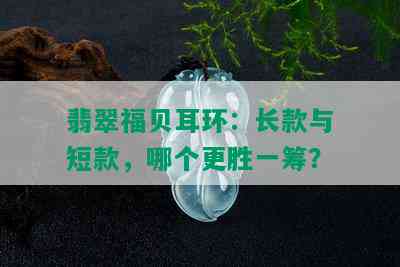 翡翠福贝耳环：长款与短款，哪个更胜一筹？