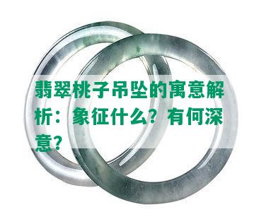 翡翠桃子吊坠的寓意解析：象征什么？有何深意？