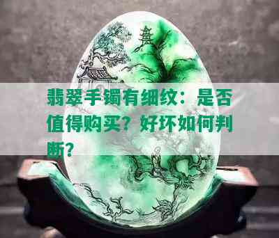 翡翠手镯有细纹：是否值得购买？好坏如何判断？