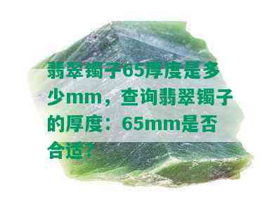 翡翠镯子65厚度是多少mm，查询翡翠镯子的厚度：65mm是否合适？