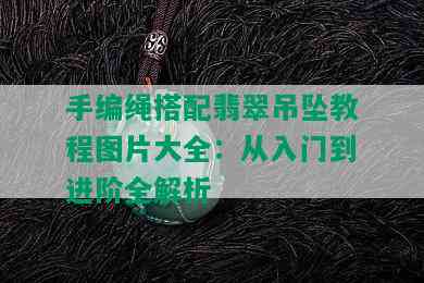 手编绳搭配翡翠吊坠教程图片大全：从入门到进阶全解析