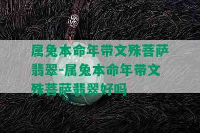 属兔本命年带文殊菩萨翡翠-属兔本命年带文殊菩萨翡翠好吗