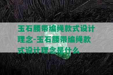 玉石腰带编绳款式设计理念-玉石腰带编绳款式设计理念是什么