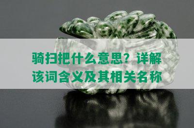 骑扫把什么意思？详解该词含义及其相关名称