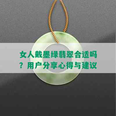 女人戴墨绿翡翠合适吗？用户分享心得与建议