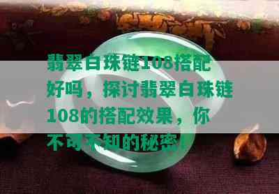 翡翠白珠链108搭配好吗，探讨翡翠白珠链108的搭配效果，你不可不知的秘密！