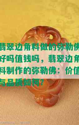 翡翠边角料做的弥勒佛好吗值钱吗，翡翠边角料制作的弥勒佛：价值与品质如何？