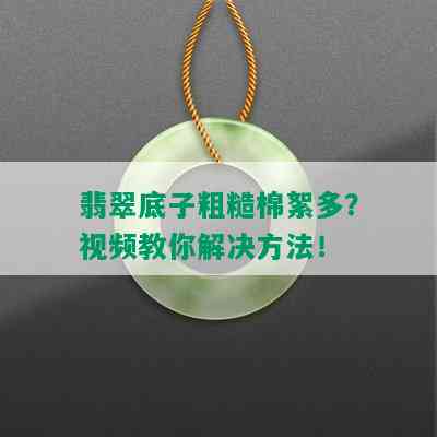 翡翠底子粗糙棉絮多？视频教你解决方法！