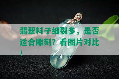 翡翠料子细裂多，是否适合雕刻？看图片对比！