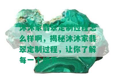 沐沐家翡翠定制过程怎么样啊，揭秘沐沐家翡翠定制过程，让你了解每一个细节