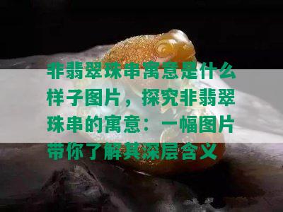 非翡翠珠串寓意是什么样子图片，探究非翡翠珠串的寓意：一幅图片带你了解其深层含义