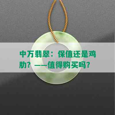 中万翡翠：保值还是鸡肋？——值得购买吗？